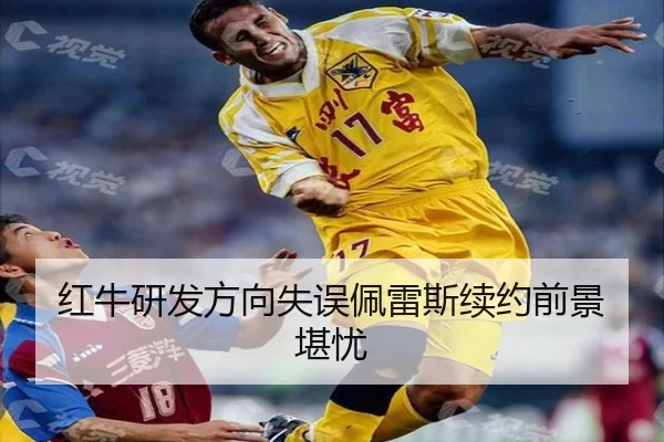 红牛研发方向失误佩雷斯续约前景堪忧