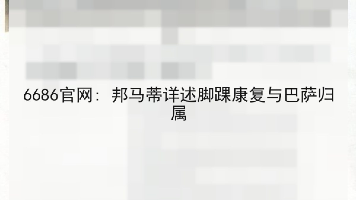 6686官网: 邦马蒂详述脚踝康复与巴萨归属